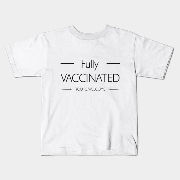I'm Fully Vaccinated You’re Welcome Kids T-Shirt by Meryarts